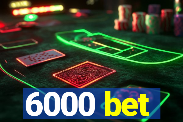 6000 bet